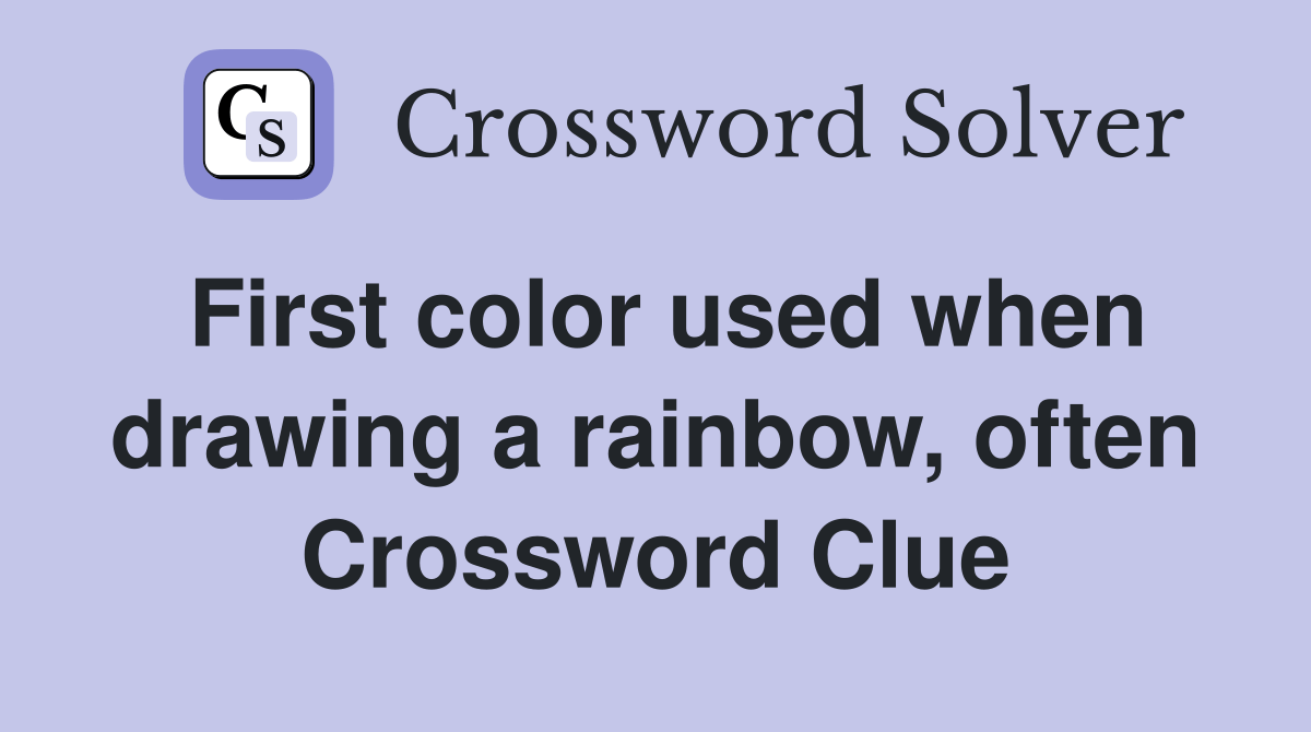 First color used when drawing a rainbow, often - Crossword Clue Answers